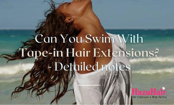 Can You Swim With Tape in Extensions