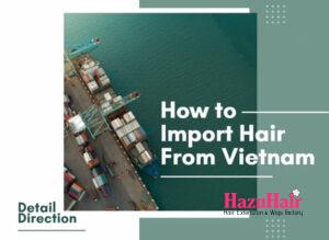 How To Import Hair From Vietnam 1