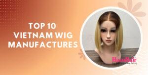 Top 10 Vietnam Wig Manufacturers You Should Not Miss 1