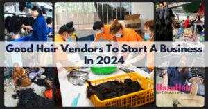 Top Good Hair Vendors To Start A Business In The World 2024 1