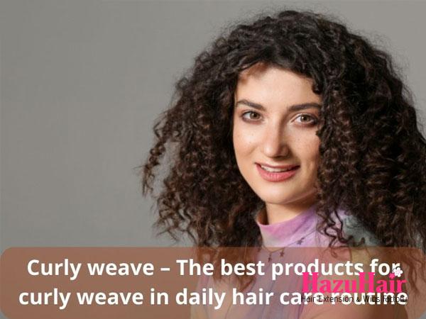 The Best Products For Curly Weave In Daily Hair Care Routine